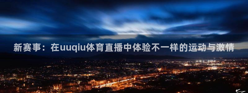 新赛事：在uuqiu体育直播中体验不一样的运动与激情