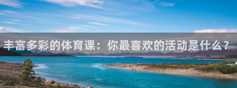 丰富多彩的体育课：你最喜欢的活动是什么？